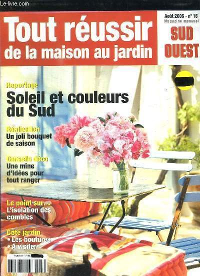 TOUR REUSSIR DE LA MAISON AU JARDIN N° 16 AOUT 2006. SOMMAIRE: SOLEIL ET COULEURS DU SUD, UNE MINE D IDEES POUR TOUT RANGER, L ISOLATION DES COMBLES.