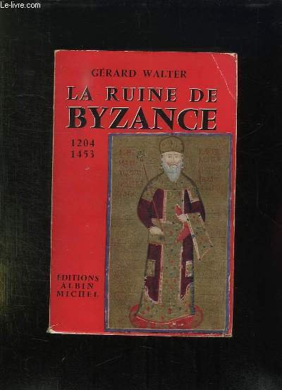 LA RUINE DE BYZANCE 1204 - 1453.