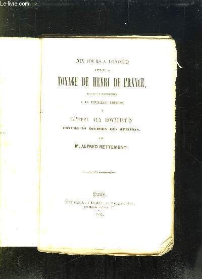 DIX JOURS A LONDRES PENDANT LE VOYAGE DE HENRI DE FRANCE POUR SERVIR D INSTRUCTION A LA DEUXIEME EDITION DE L APPEL AUX ROYALISTES CONTRE LA DIVISION DES OPINIONS.