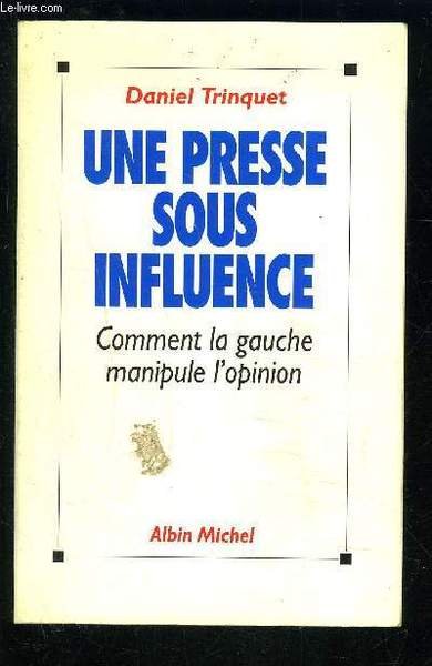 UNE PRESSE SOUS INFLUENCE- COMMENT LA GAUCHE MANIPULE L OPINION