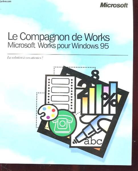LE COMPAGNON DE WORKS - MICROSOFT WORKS POUR WINDOWS 95 …
