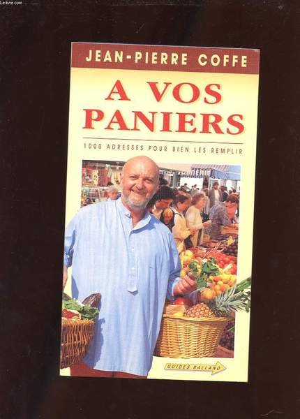 A VOS PANIERS. 1000 ADRESSES POUR BIEN LES REMPLIR