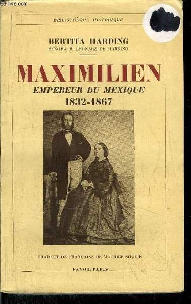 MAXIMILIEN - EMPEREUR DU MEXIQUE 1832-1867