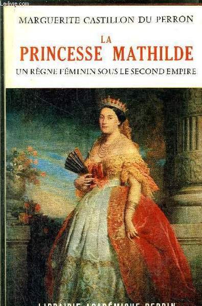 LA PRINCESSE MATHILDE - UN REGNE FEMININ SOUS LE SECOND …