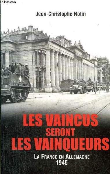 LES VAINCUS SERONT LES VAINQUEURS - LA FRANCE EN ALLEMAGNE …