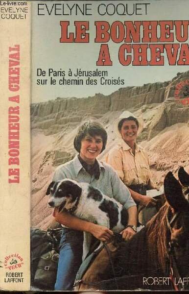 LE BONHEUR A CHEVAL - DE PARIS A JERUSALEM SUR LE CHEMIN DES CROISES