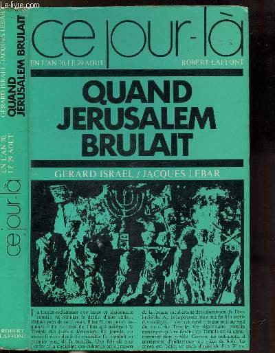 QUAND JERUSALEM BRULAIT - EN L'AN 70, LE 29 AOUT - COLLECTION " CE JOUR LA"