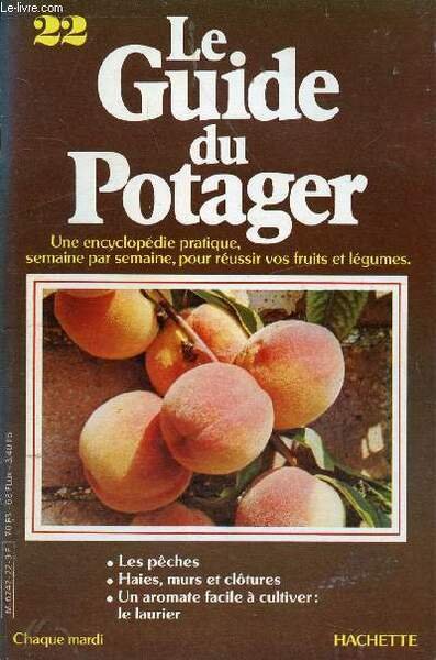 LE GUIDE DU POTAGER 22 - UNE ENCYCLOPEDIE PRATIQUE SEMAINE PAR SEMAINE, POUR REUSSIR VOS FRUITS ET LEGUMES