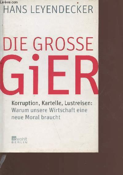 Die grosse Gier - Korruptio, kartelle, lustreisen, warum unsere Wirtschaft …
