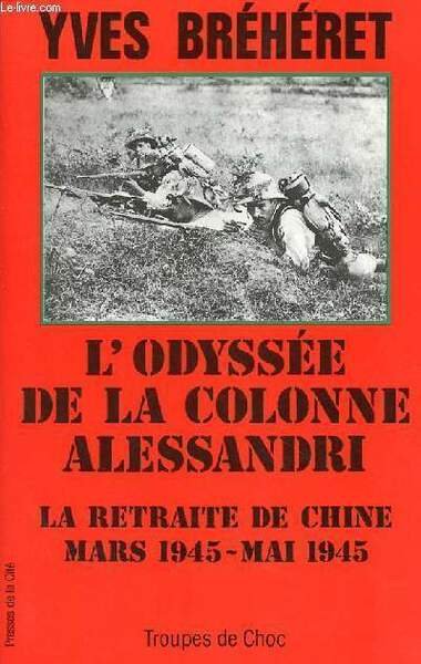 L'odyssée de la colonne Alessandri - la retraite de Chine mars 1945 - mai 1945 - Collection troupes de choc.