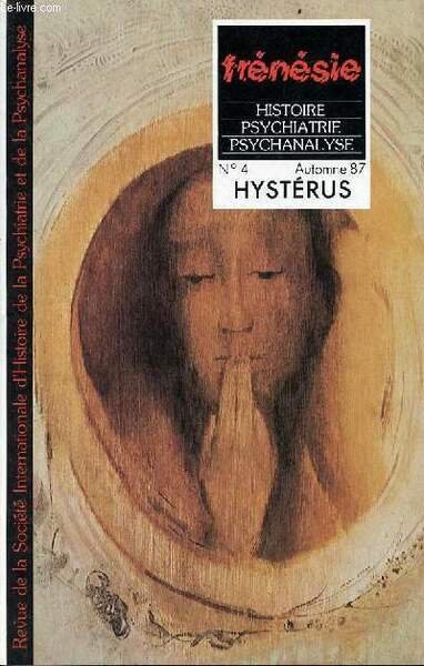 Frénésie histoire psychiatrie psychanalyse n°4 automne 1987 - Hystérus - Les symboles par Franz Kafka - ballet pour une sorcière par Cécile Collée - le tableau, la copie et le faux par Etienne Trillat - l'hystérie et la séduction de la théorie etc.