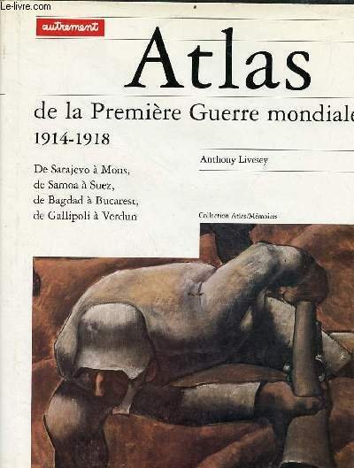 Atlas de la première guerre mondiale 1914-1918 de Sarajevo à Mons, de Samoa à Suez, de Bagdad à Bucarest, de Gallipoli à Verdun - Collection Atlas/Mémoires.
