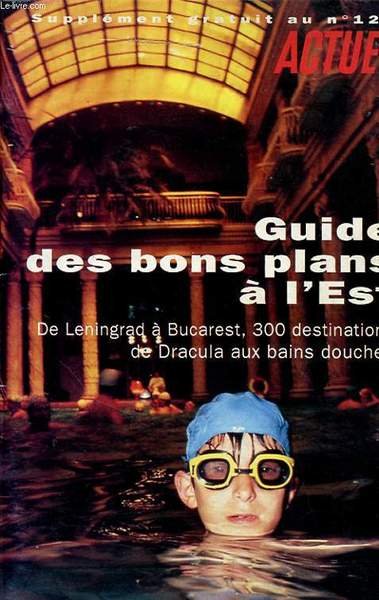 SUPPLEMENT GRATUIT AU N�128 ACTUEL : GUIDE DES BONS PLANS DE L EST - DE LENINGRAD A BUCAREST, 300 DESTINATION DE DRACULA AUX BAINS DE DOUCHES