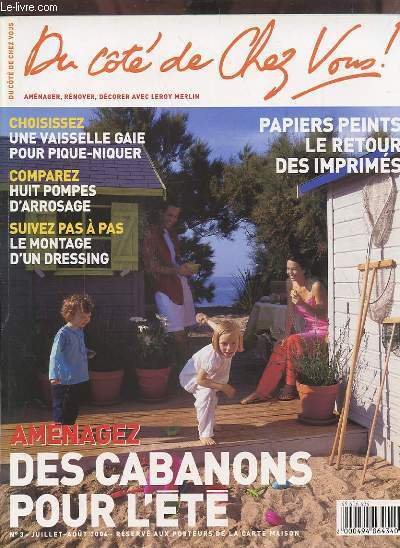 DU COTE DE CHEZ VOUS N� 3 JUILLET-AOUT 2004 - AMENAGER, RENOVER, DECORER AVEC LEROY MERLIN : AMENAGEZ DES CABANONS POUR L'ETE / CHOISISSEZ UNE VAISELLE GAIE POUR PIQUE NIQUER / COMPAREZ HUIT POMPES D'ARROSAGE.ETC.