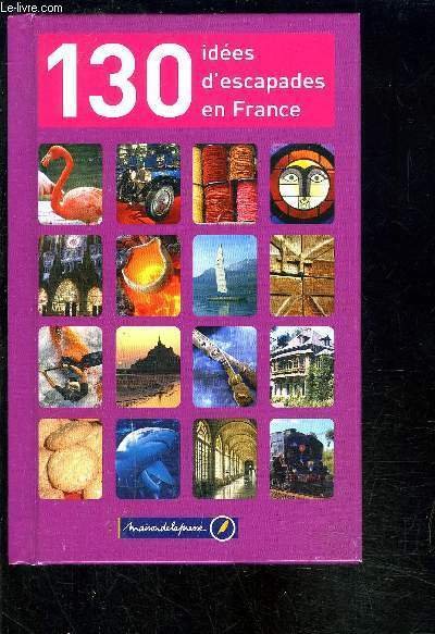 130 IDEES D ESCAPADES EN FRANCE