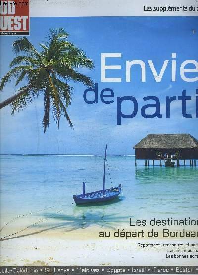 ENVIE DE PARTIR- SUPPLEMENT DU QUOTIDIEN SUD OUEST- Les destinations au d�part de Bordeaux Reportages, rencontres et portraits, Les incontournables, Les bonnes adresses