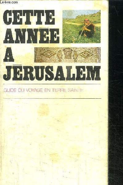 CETTE ANNEE A JERUSALEM- GUIDE DU VOYAGE EN TERRE SAINTE