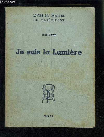 JE SUIS LA LUMIERE- DOCUMENTS POUR CATECHISME ET PREDICATION- PREPARATION A LA VEILLEE PASCALE- LIVRE DU MAITRE DU CATECHISME- TOME 1: LECONS TYPE