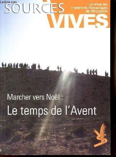 SOURCES VIVES N�136 - MARCHER DE NOEL : LE TEMPS DE L'AVENT- LA REVUE DES FRATERNITES MONASTIQUES DE JERUSALEM.