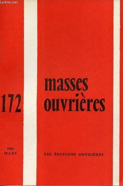 MASSES OUVRIERES N�172 - MARS 61 : Relais d'�vang�lisation, par M.O / Information, opinion et pastorale, par E. Gabel / Technique moderne de diffusion et pastorale ouvri�re, par J. Morin et M.-J. Mossand,etc