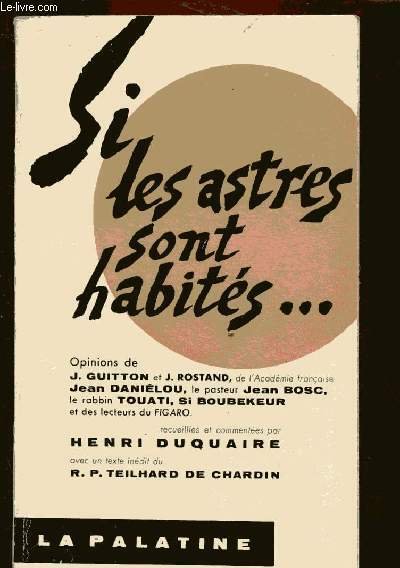 SI LES ASTRES SONT HABITES . : Opinions de J. Guitton, J. Rostand, Jean Dani�lou, Jean Bosc (pasteur), Touati (rabbin), Si Boubekeur ,etc- avec un texte in�dit de R.P. Teilhard de Chardin
