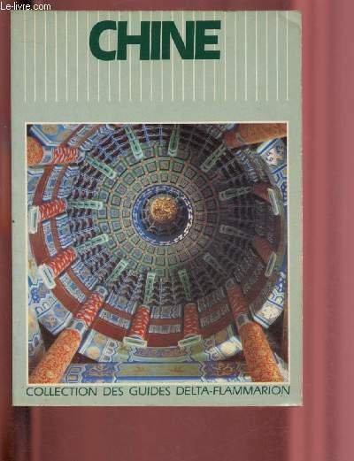 CHINE : Cadre g�ographique et humaine - Histoire - Economie - Culture et civilisation - Soci�t� contemporaine - Renseignements pratiques -etc. / COLLECTION DES GUIDES DELTA-FLAMMARION