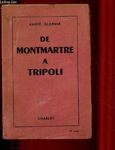 DE MONTMARTRE A TRIPOLI - JOURNAL D'UN CORRESPONDANT DE GUERRE …