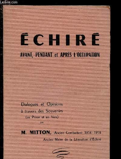 ECHIRE - AVANT, PENDANT ET APRES L'OCCUPATION / DIALOGUES ET OPINIONS A TRAVERS DES SOUVENIRS (EN PROSE ET EN VERS)