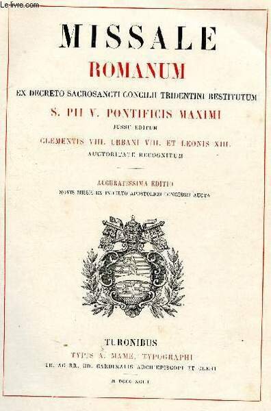 Missale Romanum ex decreto sacrossancti concilii tridentini restitutum S. PII V. Pontificis maximi jussu editum clementis VIII urbani VIII et leonis XIII - auctoritate recognitum - accuratissima editio novis missis ex indulto apostolico congessis aucta