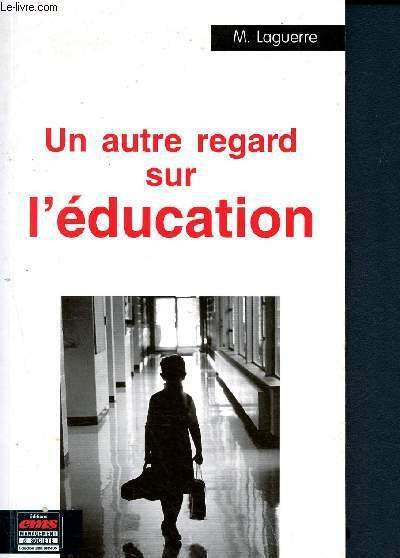 Un autre regard sur l'education (collection libre opinion - pourquoi n'éduquerions-nous pas nos enfants par rapport à ce qu'ils sont réellement, au lieu de leur imposer des matières qu'ils s'empressent d'oublier après les examens ?)