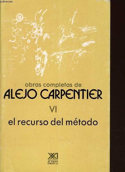 OBRAS COMPLETAS DE ALEJO CARPENTIER VI EL RECURSO DEL METODO
