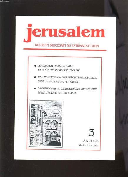 JERUSALEM N�3 - ANNEE 63 - JERUSALEM DANS LA BIBLE ET CHEZ LES PERES DE L'EGLISE, UNE INVITATION A DES EFFORTS RENOUVELES POUR LA PAIX AU MOYEN ORIENT, OECUMENISME ET DIALOGUE INTERRELIGIEUX DANS L'EGLISE DE JERUSALEM