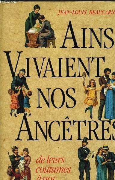 AINSI VIVAIENT NOS ANCETRES - DE LEURS COUTUMES A NOS …