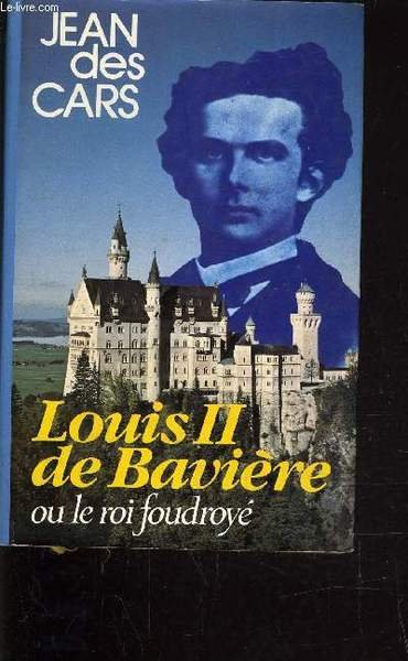 LOUIS II DE BAVIERE OU LE ROI FOUDROYE.