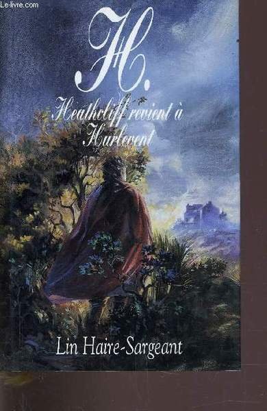 H - HISTOIRE DE HEATHCLIFF DE RETOUR A HURLE-VENT.