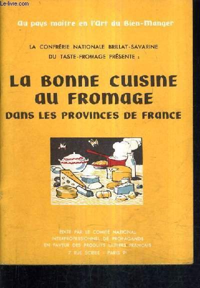 LA CONFRERIE NATIONALE BRILLAT SAVARINE DU TASTE FROMAGE PRESENTE : LA BONNE CUISINE AU FROMAGE DANS LES PROVINCES DE FRANCE.