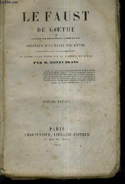 LE FAUST DE GOETHE SEULE TRADUCTION COMPLETE PRECEDEE D'UN ESSAI SUR GOETHE ACCOMPAGNEE DE NOTES ET DE COMMENTAIRES ET SUIVIE D'UNE ETUDE SUR LA MYSTIQUE DU POEME / 11E EDITION.