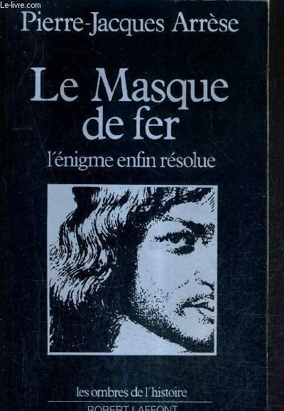 LE MASQUE DE FER - L'ENIGME ENFIN RESOLUE.