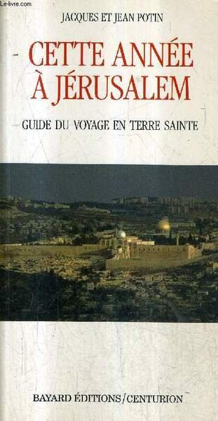 CETTE ANNEE A JERUSALEM - GUIDE DU VOYAGE EN TERRE SAINTE.