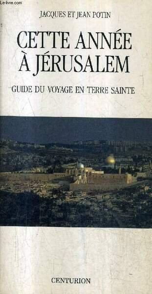 CETTE ANNEE A JERUSALEM GUIDE DU VOYAGE EN TERRE SAINTE.