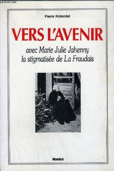 VERS L'AVENIR AVEC MARIE JULIE JAHENNY LA STIGMATISEE DE LA …