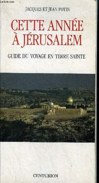 CETTE ANNEE A JERUSALEM GUIDE DU VOYAGE EN TERRE SAINTE.