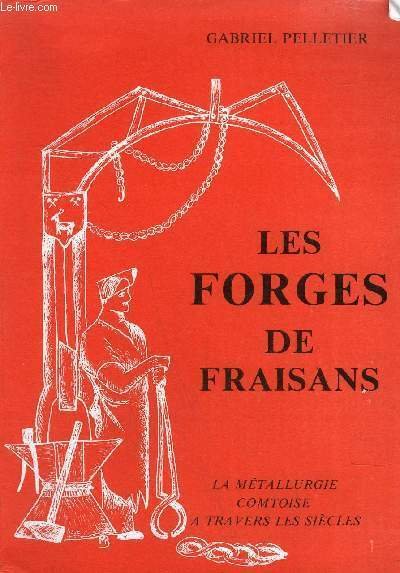LES FORGES DE FRAISANS - LA METALLURGIE COMTOISE A TRAVERS LES SIECLES ...