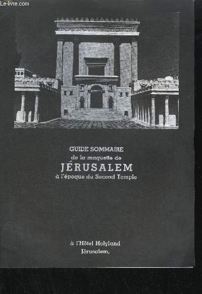 GUIDE SOMMAIRE DE LA MAQUETTE DE JERUSALEM A L'EPOQUE DU SECOND EMPIRE A L'HOTEL HOLYLAND