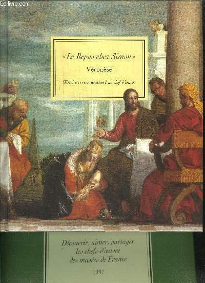 LE REPAS CHEZ SIMON / VERONESE - HISTOIRE ET RESTAURATION D'UN CHEF-D'OEUVRE - DECOUVRIR, AIMER, PARTAGER LES CFES-D'OEUVRE DES MUSEES DE FRANCE