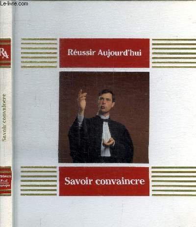 SAVOIR CONVAINCRE - NEGOCIER ET PERSUADER / COLLECTION REUSSIR AUJOURD'HUI