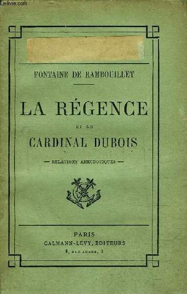 LA REGENCE ET LE CARDINAL DUBOIS - RELATIONS ANECDOTIQUES.