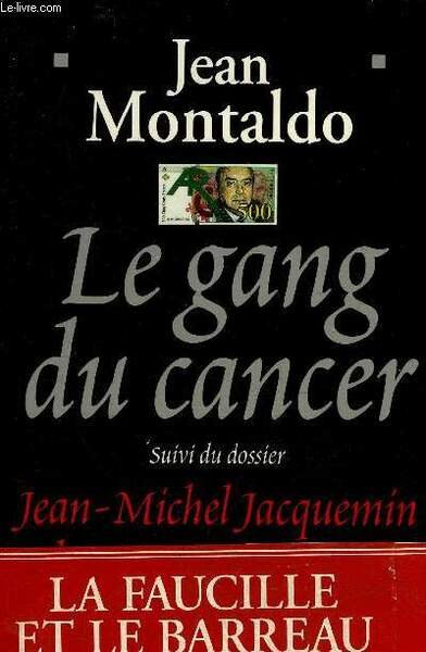 LE GANG DU CANCER SUIVI DU DOSSIER JEAN MICHEL JACQUEMIN …