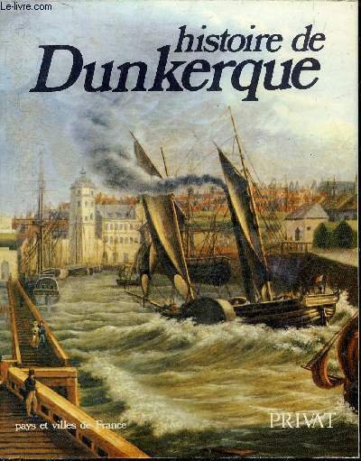 HISTOIRE DE DUNKERQUE - COLLECTION PAYS ET VILLES DE FRANCE.