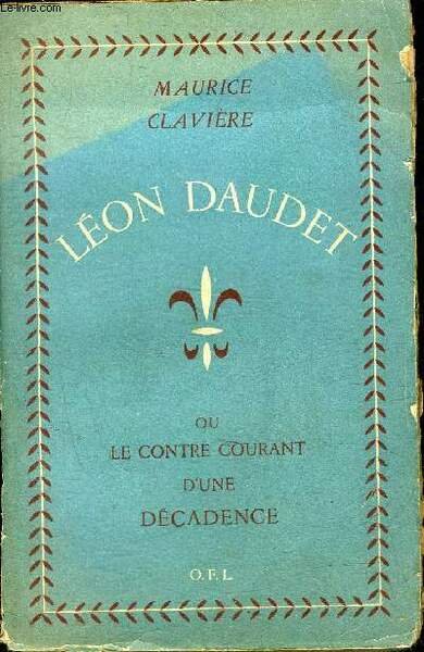 LEON DAUDET OU LE CONTRE COURANT D'UNE DECADENCE.